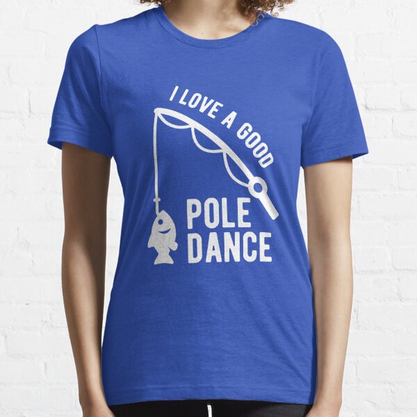  Gotta Love A Good Pole Dance, Fishermen Fishing Fish Angler  T-Shirt : Clothing, Shoes & Jewelry