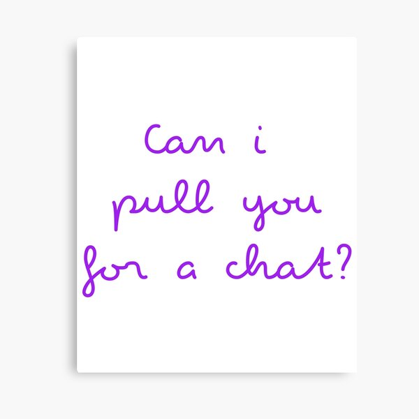 Can I Pull You For A Chat Canvas Print By Worthytee Redbubble