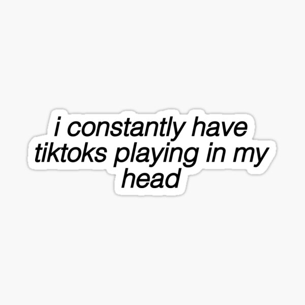 tiktoks playing in my head funny app Sticker