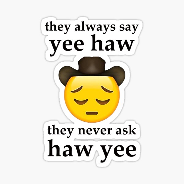 They Always Say Yee Haw They Never Ask Haw Yee Sticker By Nftyite Nomi Redbubble