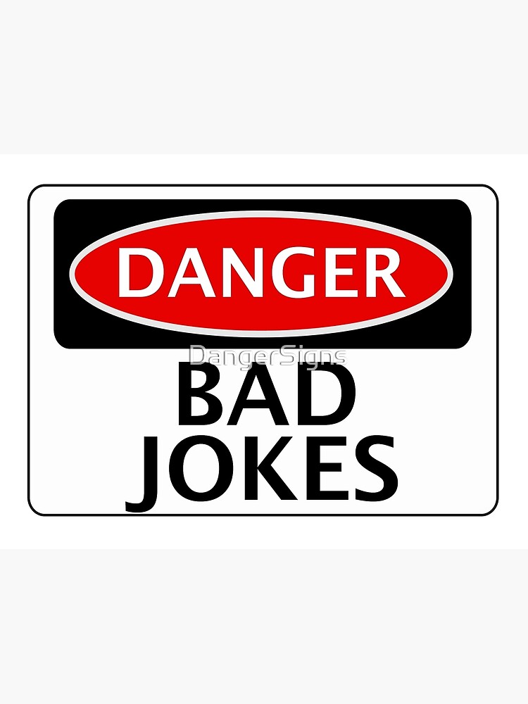 DANGER BAD JOKES, FAKE FUNNY SAFETY SIGN SIGNAGE by DangerSigns