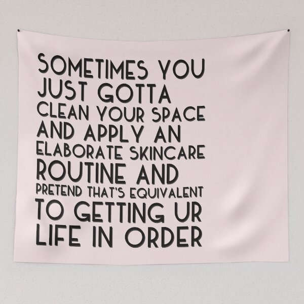 Item preview, Sometimes You just gotta  clean your space  and apply an elaborate  skincare routine and  pretend that's equivalent  to getting ur life in order. designed and sold by mensijazavcevic.