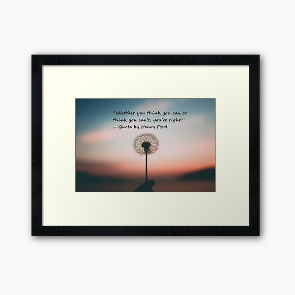 “Whether you think you can or think you can’t, you’re right.” – Quote by Henry Ford Framed Art Print