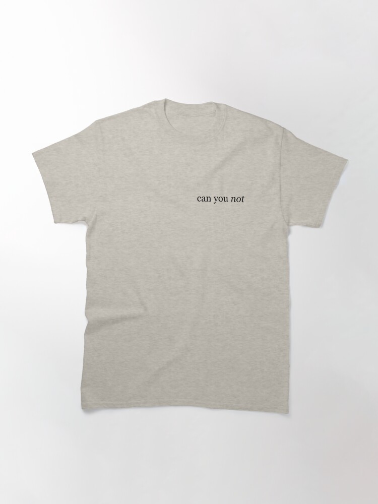 Thumbnail 3 of 7, Classic T-Shirt, can you not designed and sold by annieaesthetic.
