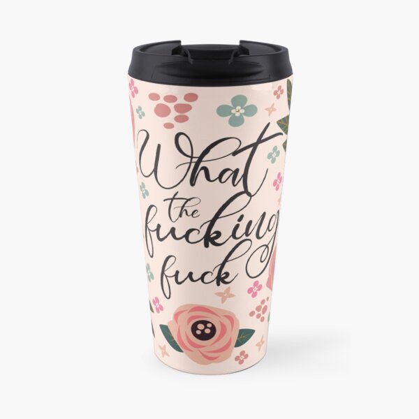 What The Fucking Fuck Travel Mug