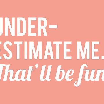 Underestimate Me. That'll Be Fun, Funny Quote Water Bottle by  DirtyAngelFace