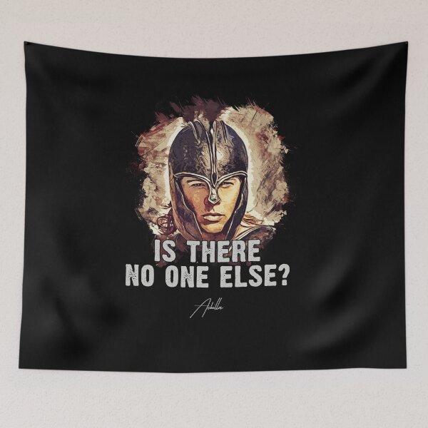Item preview, Achilles ➠ Is there no one else? ➠ famous movie quote designed and sold by Naumovski.