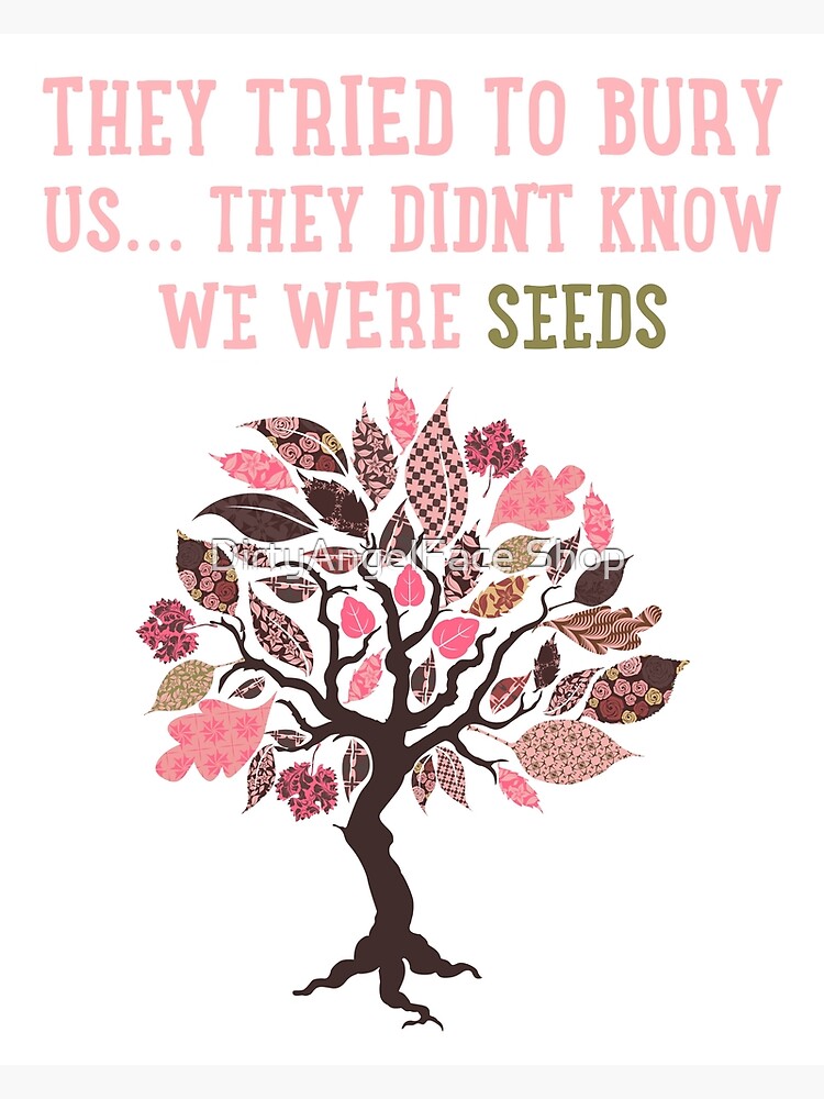 They Tried To Bury Us They Didnt Know We Were Seeds Poster By Quote Girl Redbubble 