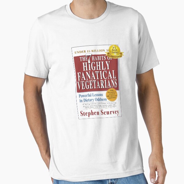 7 Habits of Highly Fanatical Vegetarians by Stephen Scurvey Essential T-Shirt