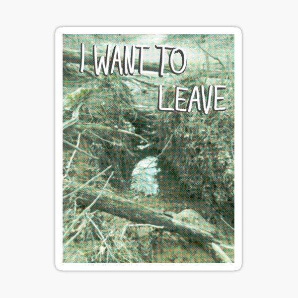 I Want To Leave Sticker