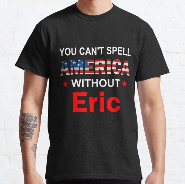 You can't spell America Without Eric Funny America Flag Patriotic  Classic T-Shirt