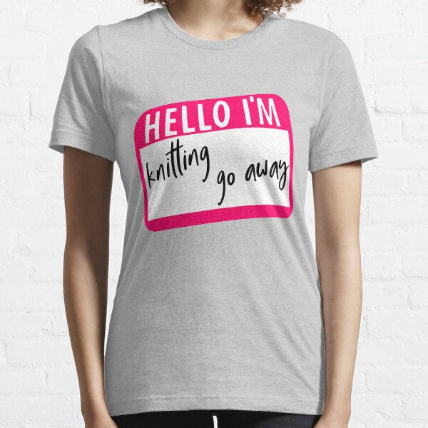 Hello I'm knitting Go Away Essential T-Shirt
