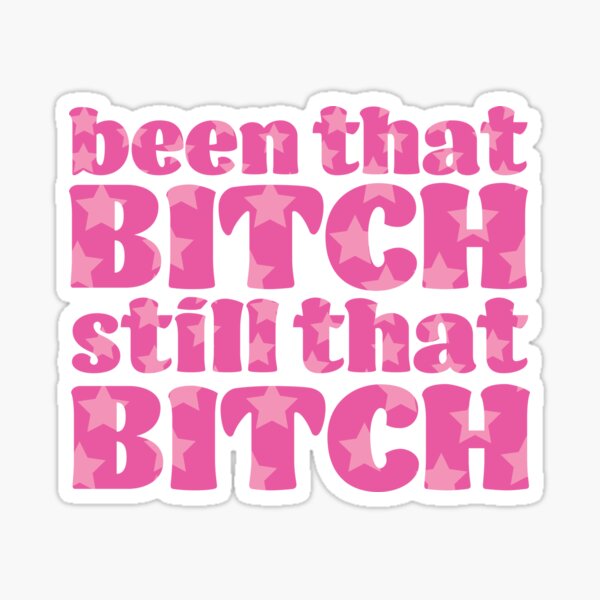 Been That Bitch Still That Bitch Sticker