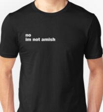 No, I'm not Amish. Unisex T-Shirt