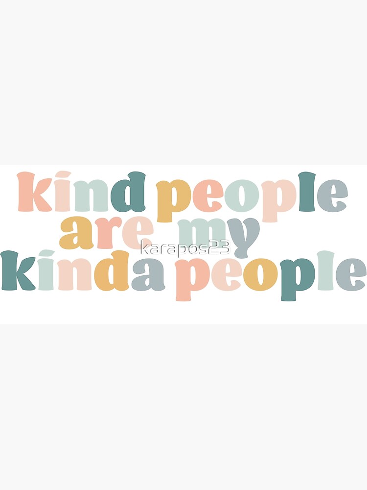 Kind People Are My Kinda People by karapos23
