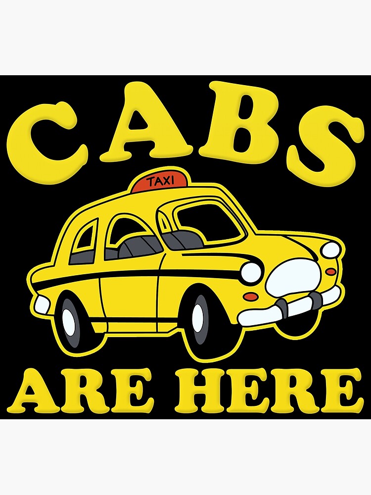 "Cabs Are Here" Poster for Sale by MultipleMuff Redbubble