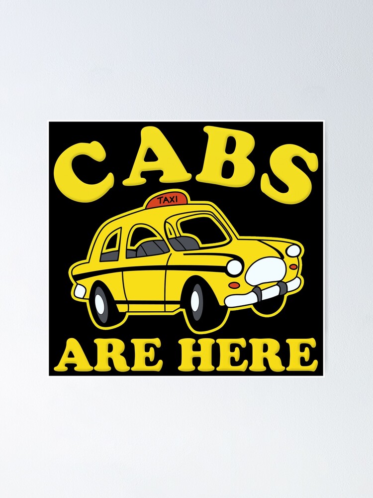 "Cabs Are Here" Poster by MultipleMuff Redbubble