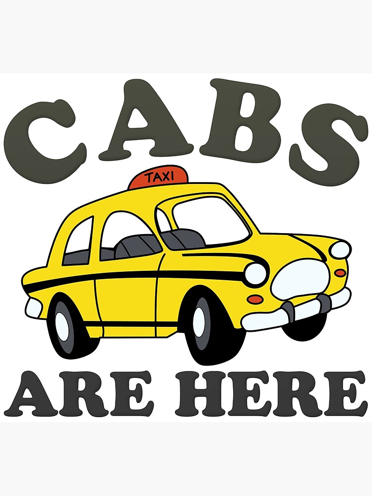 "Cabs Are Here" Poster by MultipleMuff Redbubble