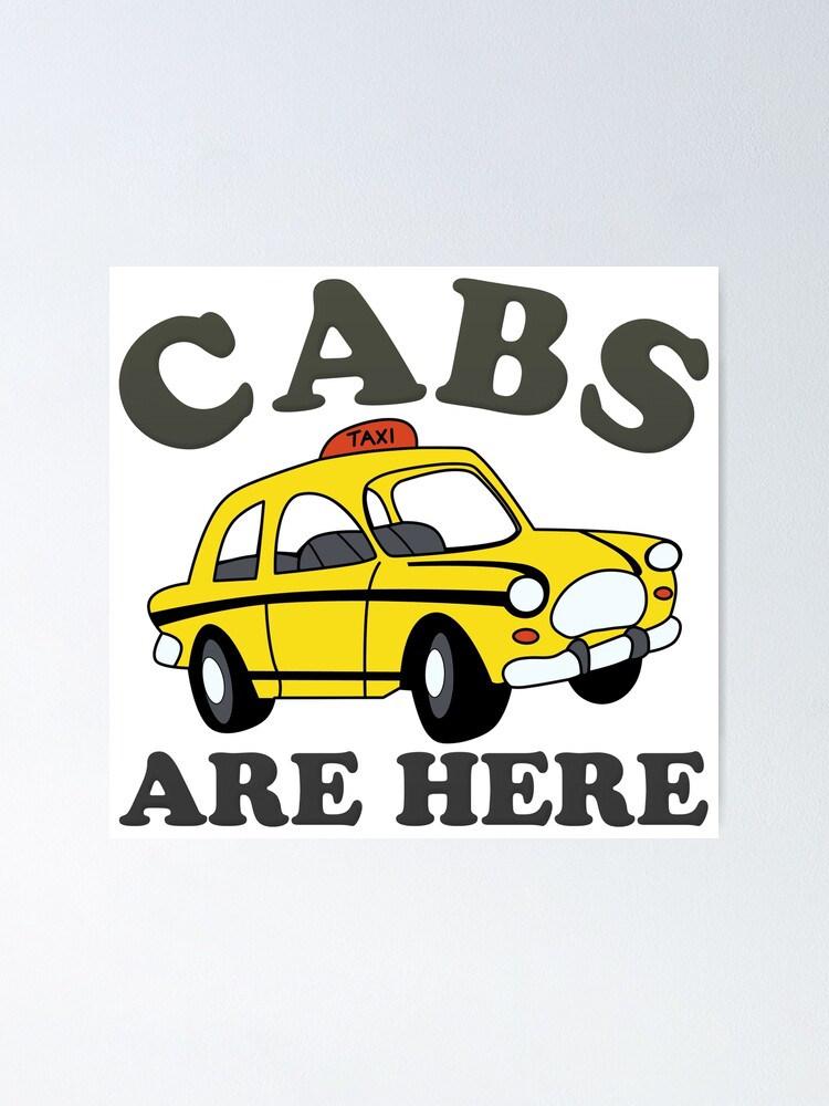"Cabs Are Here" Poster by MultipleMuff Redbubble