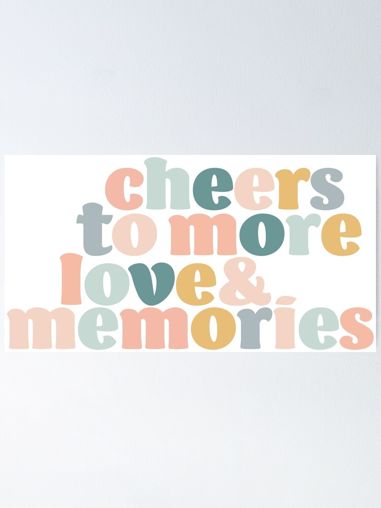 "Cheers To More Love And Memories" Poster for Sale by karapos23 Redbubble