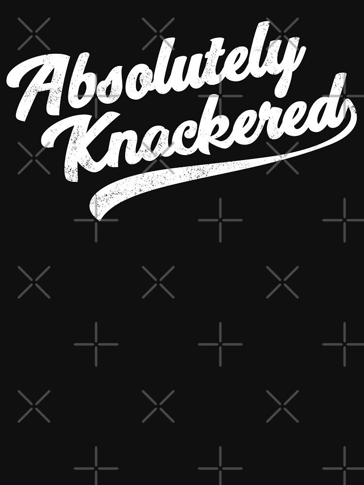 "Absolutely Knackered" Tshirt for Sale by AwesomoPower Redbubble