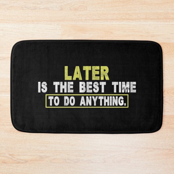 Item preview, Later Is The Best Time To Do Anything designed and sold by SmartStyle.