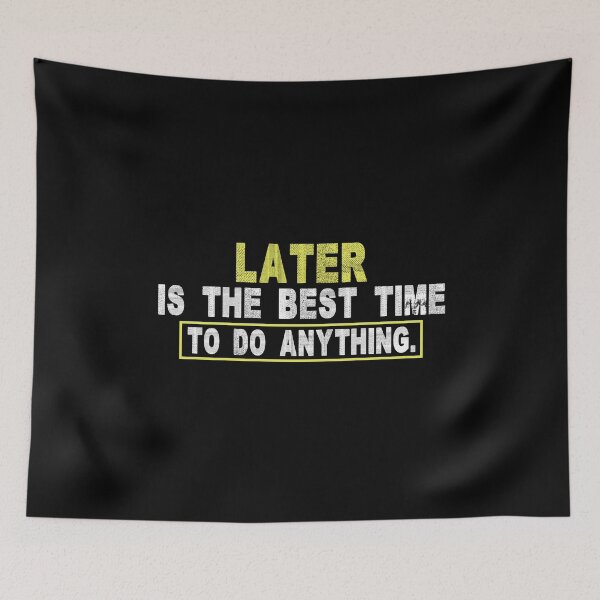 Item preview, Later Is The Best Time To Do Anything designed and sold by SmartStyle.