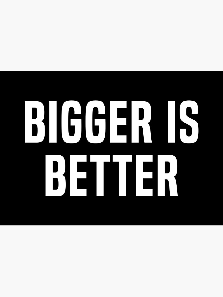 "Bigger is better" Poster by fourretout Redbubble