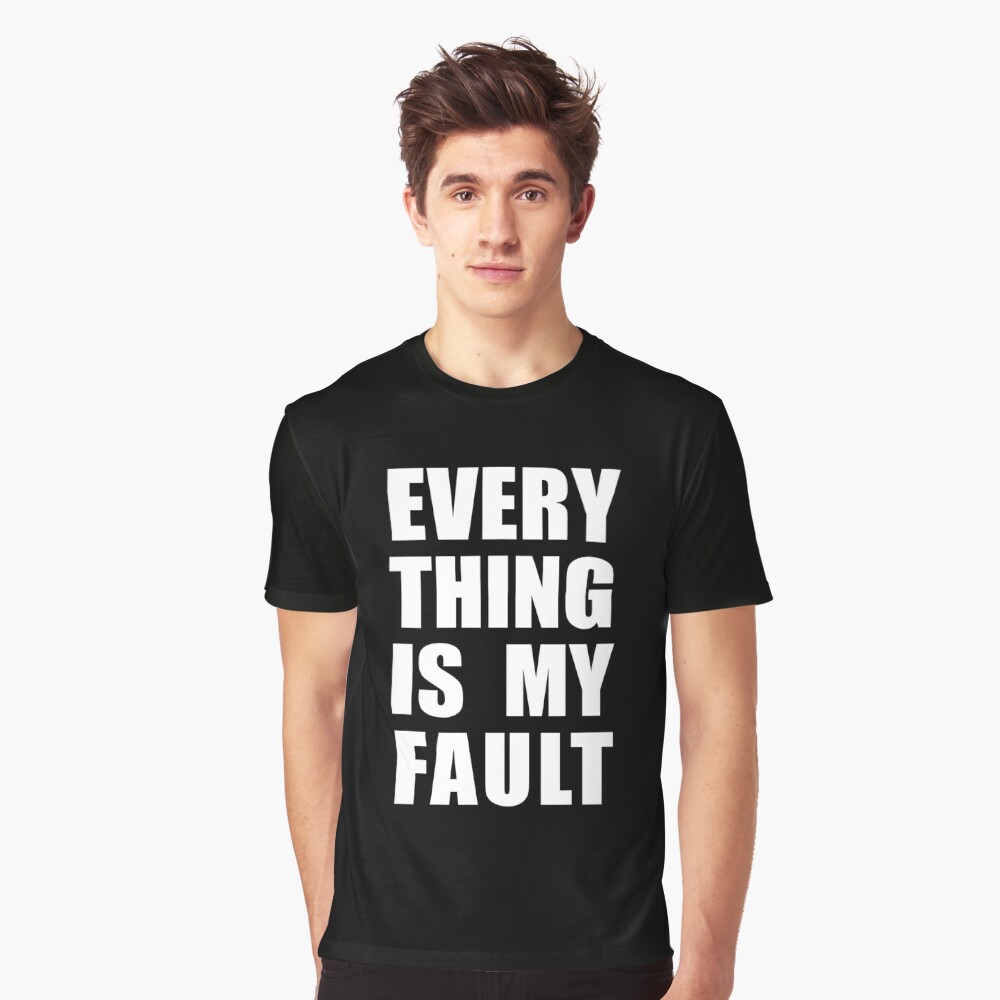 everything is my fault shirt