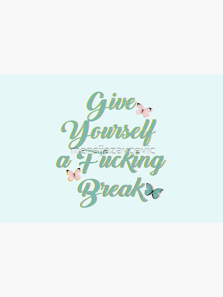 Give yourself a fucking break by mensijazavcevic