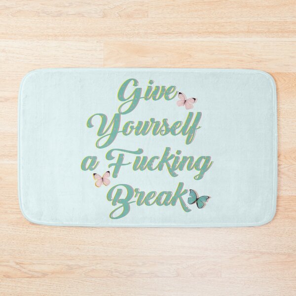 Give yourself a fucking break Bath Mat