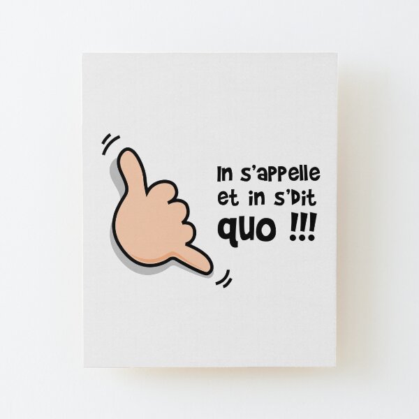 In s'appelle et in s'dit quo !!! Impression montée sur bois