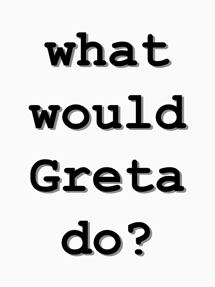 What would Greta do? by benjy