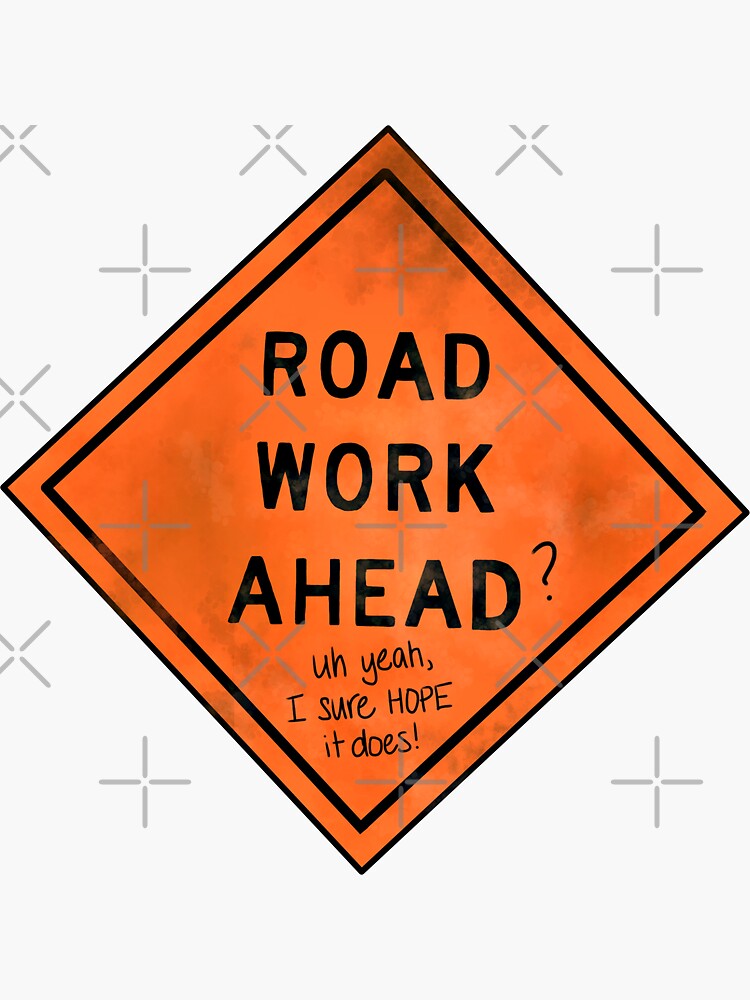 Road Work Ahead Uh Yeah I Sure Hope It Does Sticker For Sale By