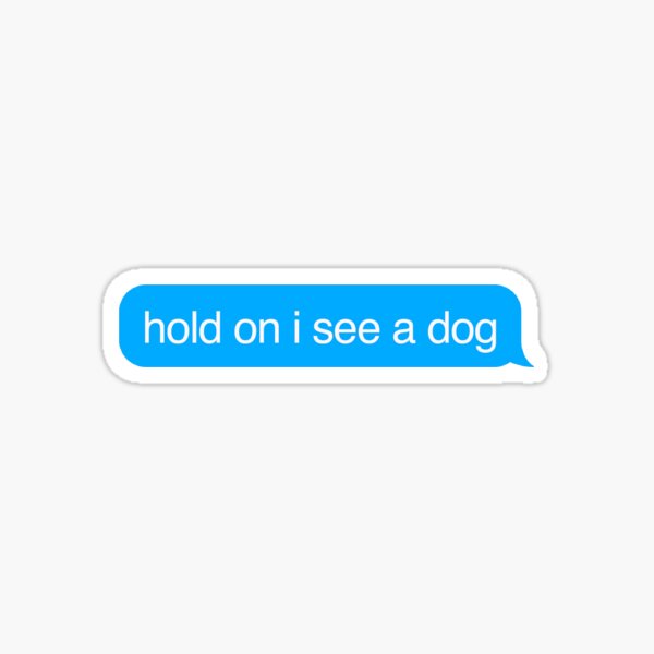 Hold on i see a dog Sticker
