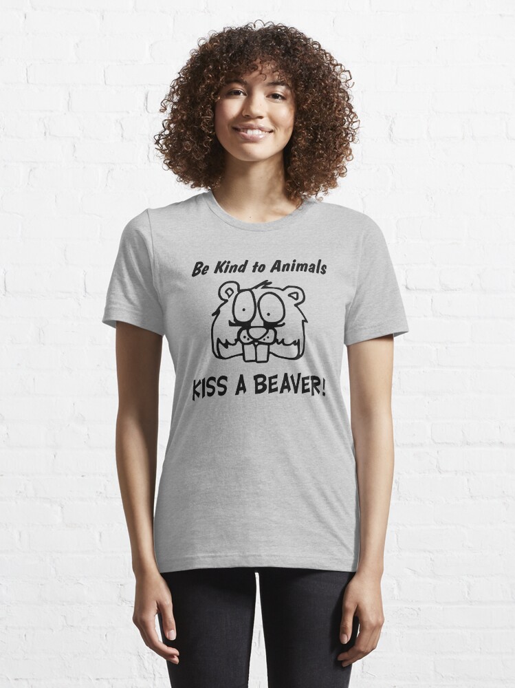 "FUNNY T SHIRT BE KIND TO ANIMALS KISS A BEAVER RUDE" T-shirt for Sale