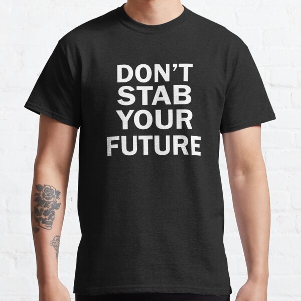 Don't Stab Your Future Shirt  Classic T-Shirt