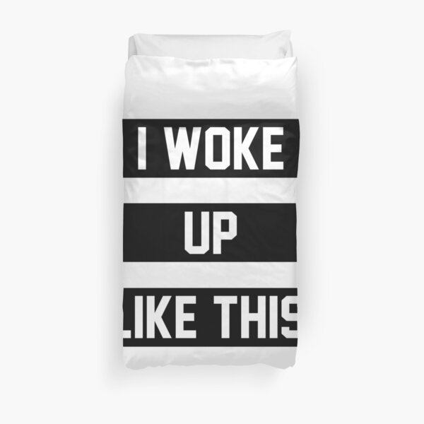 I Woke Up Like This Duvet Cover