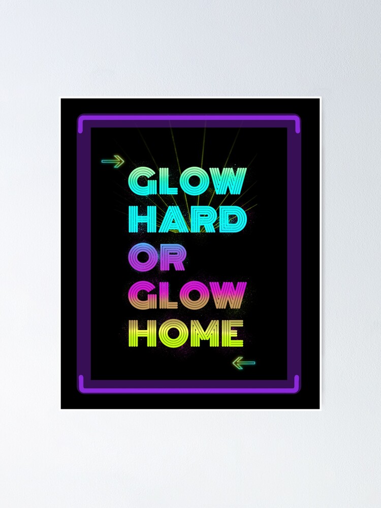 Glow Hard Or Glow Home Funny Birthday Party T Shirt Glow Hard Or Glow Home Funny Birthday Party T Shirt