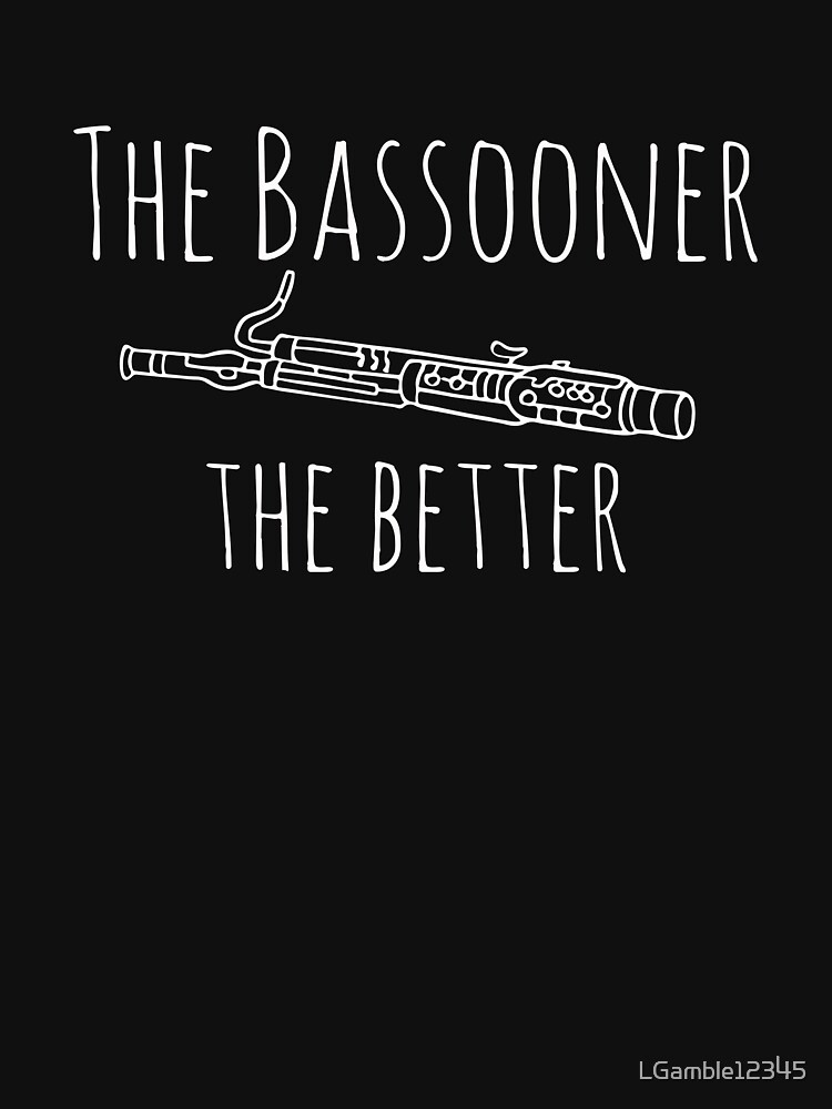 "Top Funny Bassoon Bassooner the Better Gift Design" Tshirt for Sale by LGamble12345