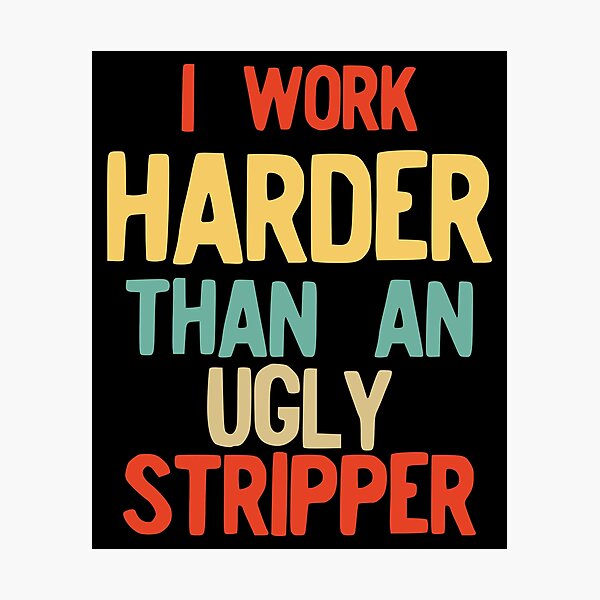 Item preview, I Work Harder Than An Ugly Stripper Funny Retro Style product designed and sold by NoveltyMerch.