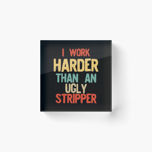 Item preview, I Work Harder Than An Ugly Stripper Funny Retro Style product designed and sold by NoveltyMerch.