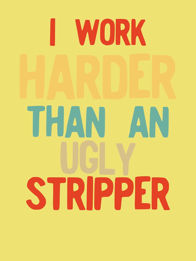 I Work Harder Than An Ugly Stripper Funny 80s Retro Style graphic