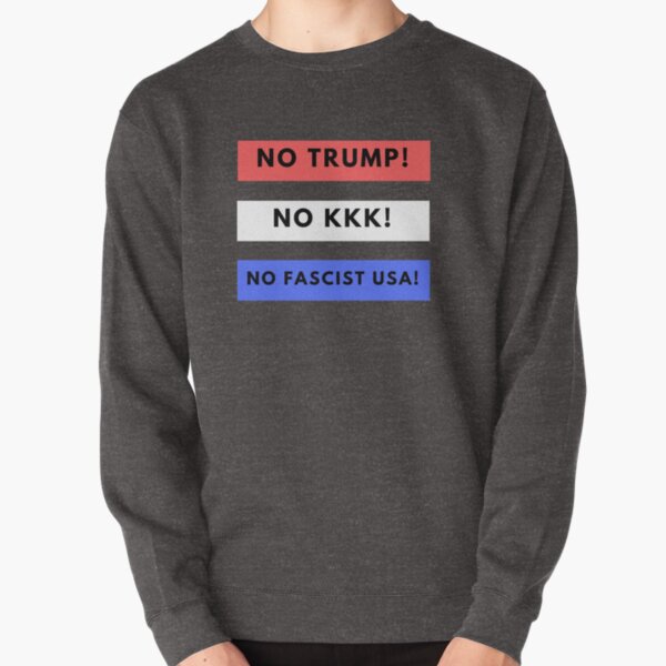 No Trump! No KKK! No Fascist USA!  Pullover Sweatshirt