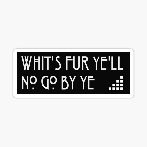 "Whit's Fur Ye'll No Go By Ye [w]" Sticker by PureDeadBraw | Redbubble