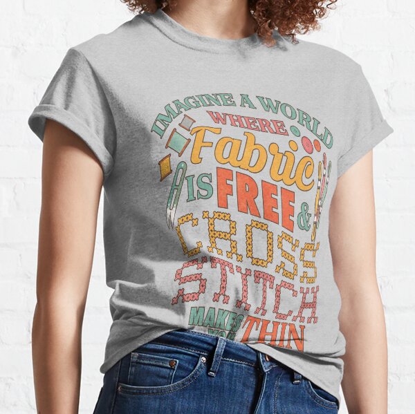 Imagine A World Fabric Is Free Cross Stitch Makes Thin | Needlepoint Classic T-Shirt