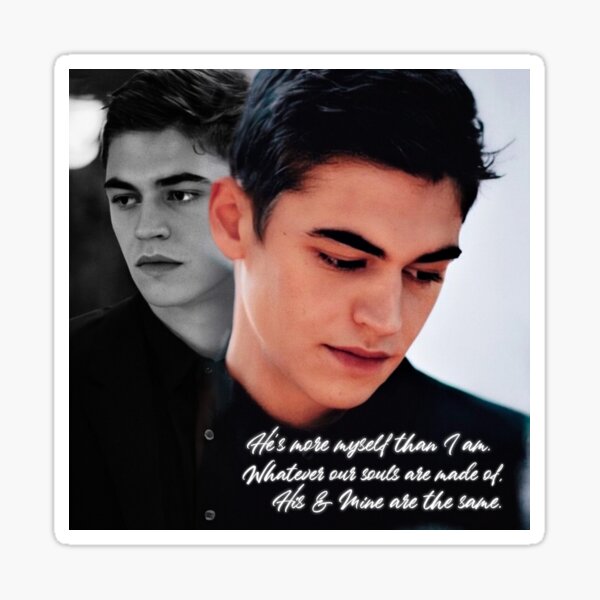 He’s more myself than I am. Whatever our souls are made of, his and mine are the same. Sticker