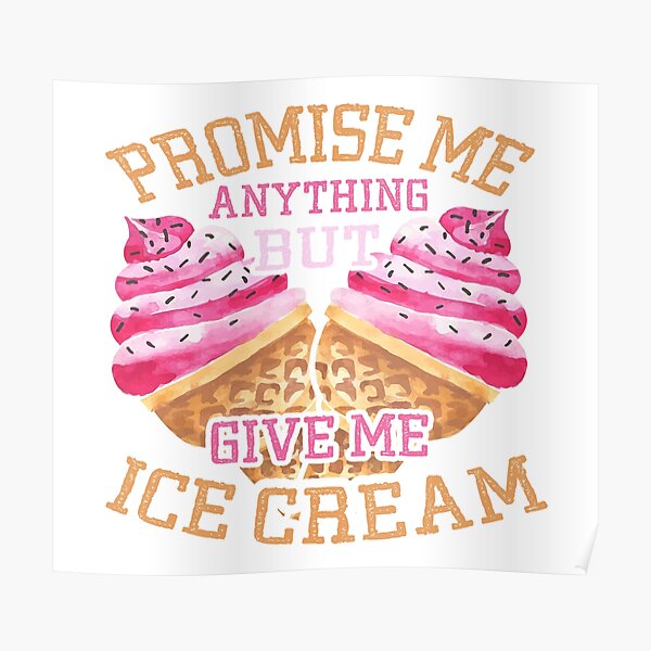 "Promise Me Anything But Give Me Ice Cream Ice Cream Lovers Design