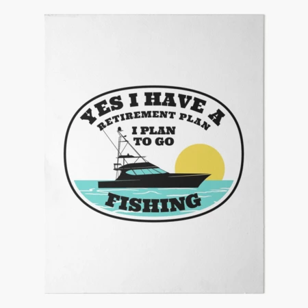 Fishing Retirement Plan Quote Funny Retired Love Fish Boat design