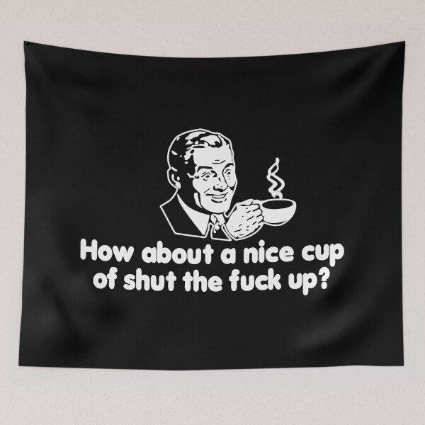 Item preview, How About A Nice Cup of Shut The Fuck Up designed and sold by FiveCounty.